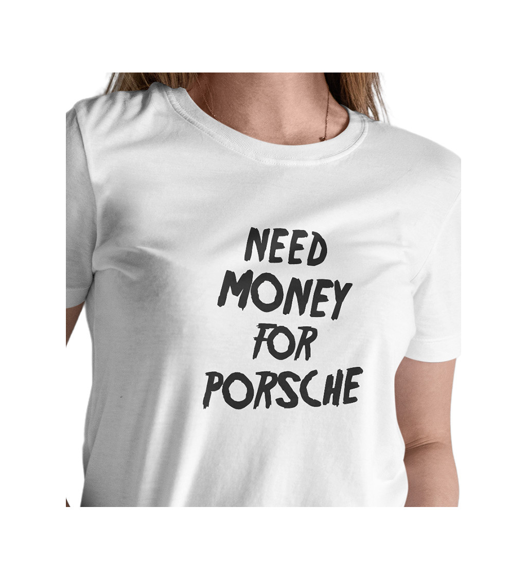 Dámske tričko biele - Need money for Porsche