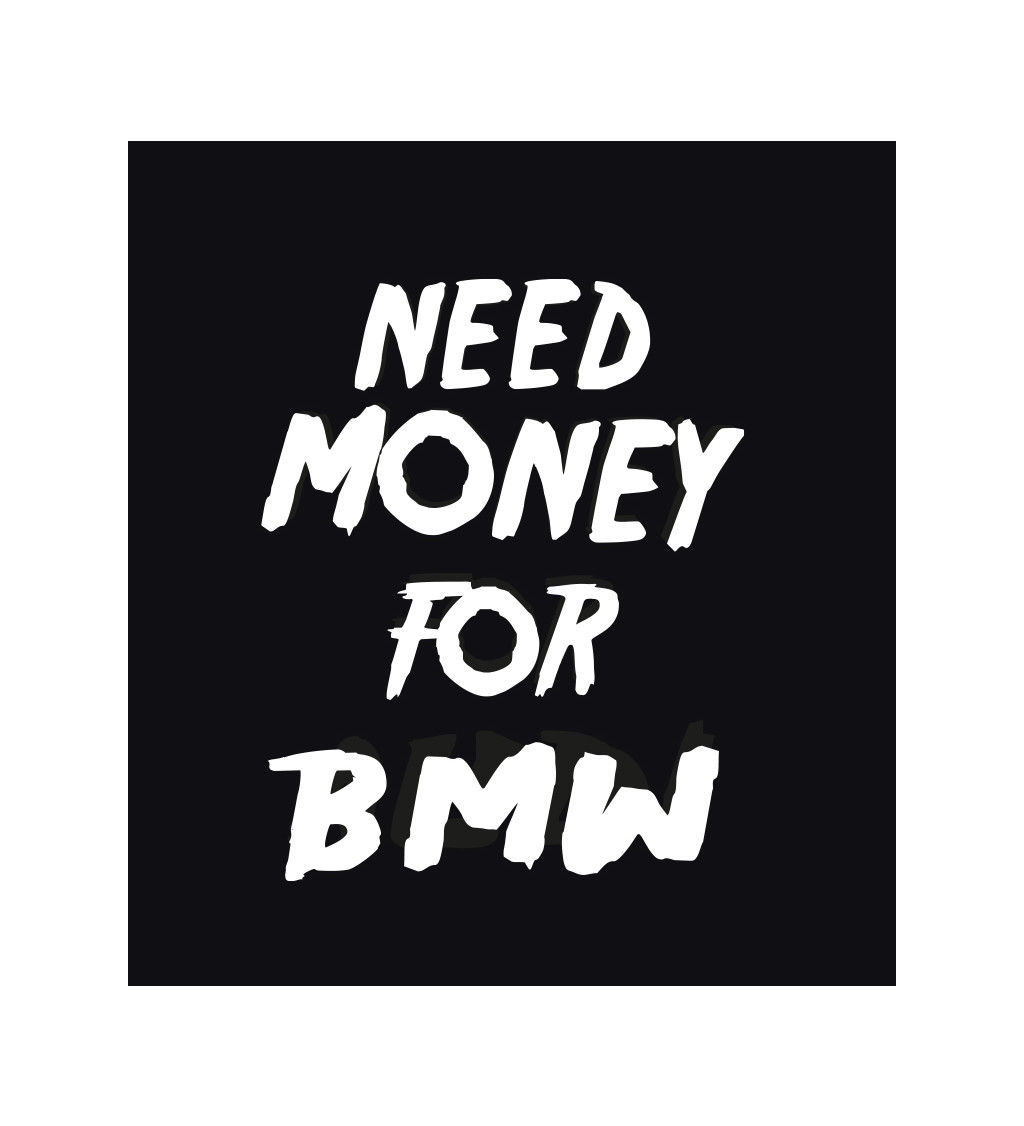 Pánske tričko čierne - Need money for BMW