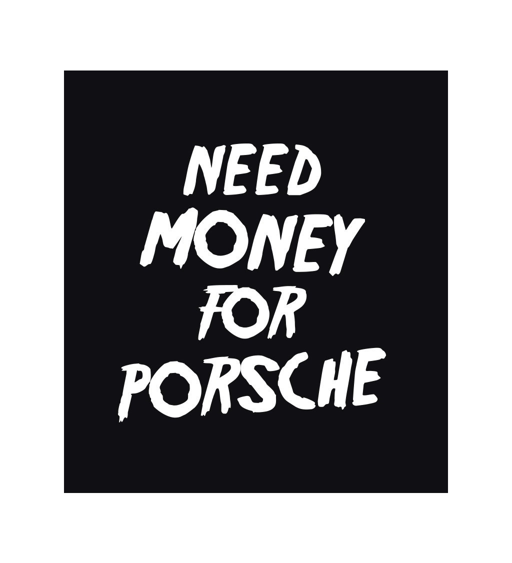 Pánske tričko čierne - Need money for Porsche