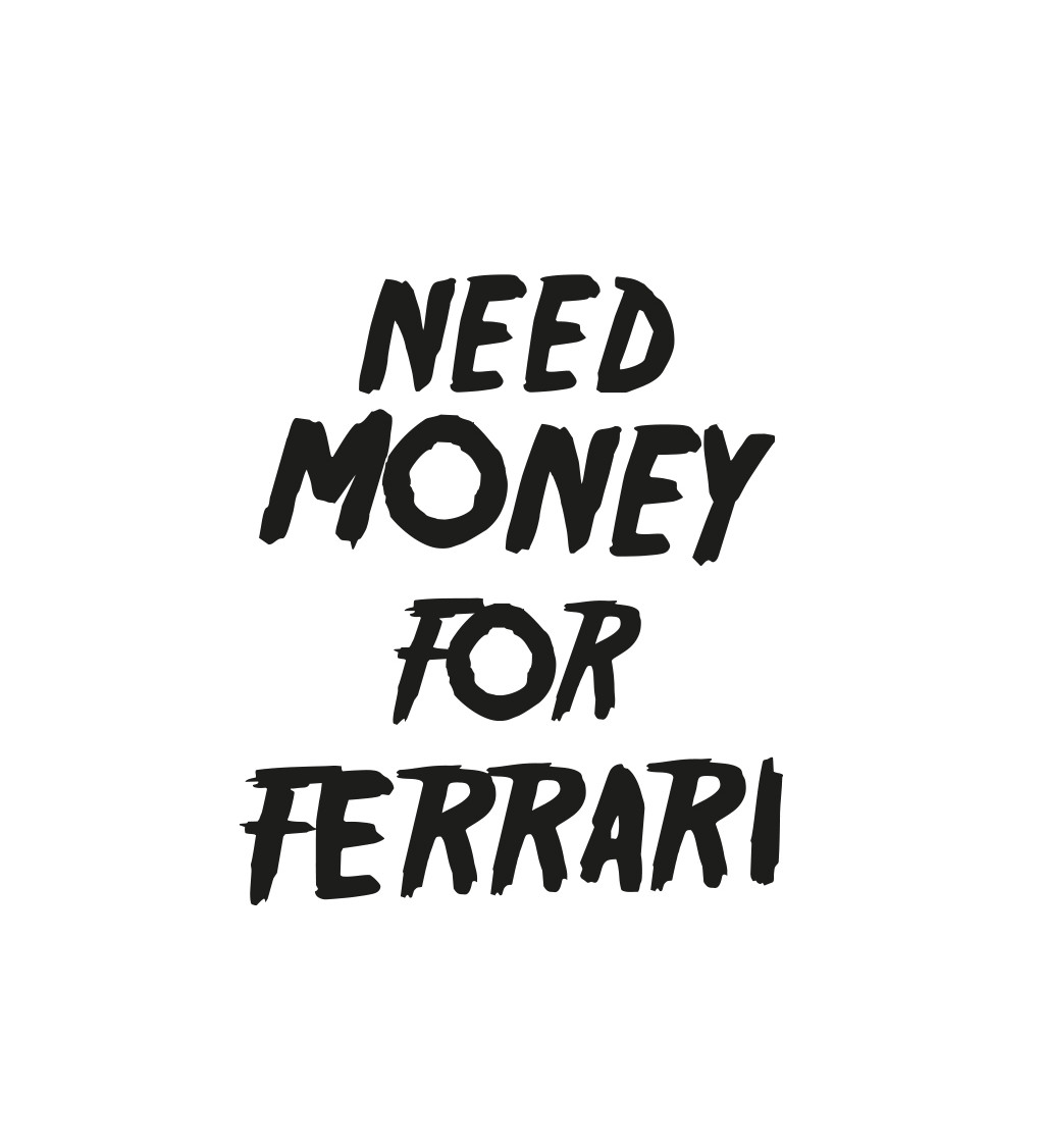 Pánske tričko biele - Need money for Ferrari