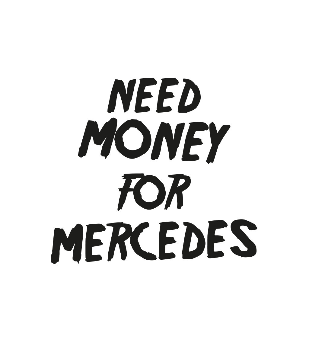 Pánske tričko biele - Need money for Mercedes