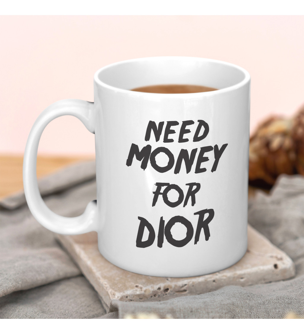 Hrnček Need money for Dior