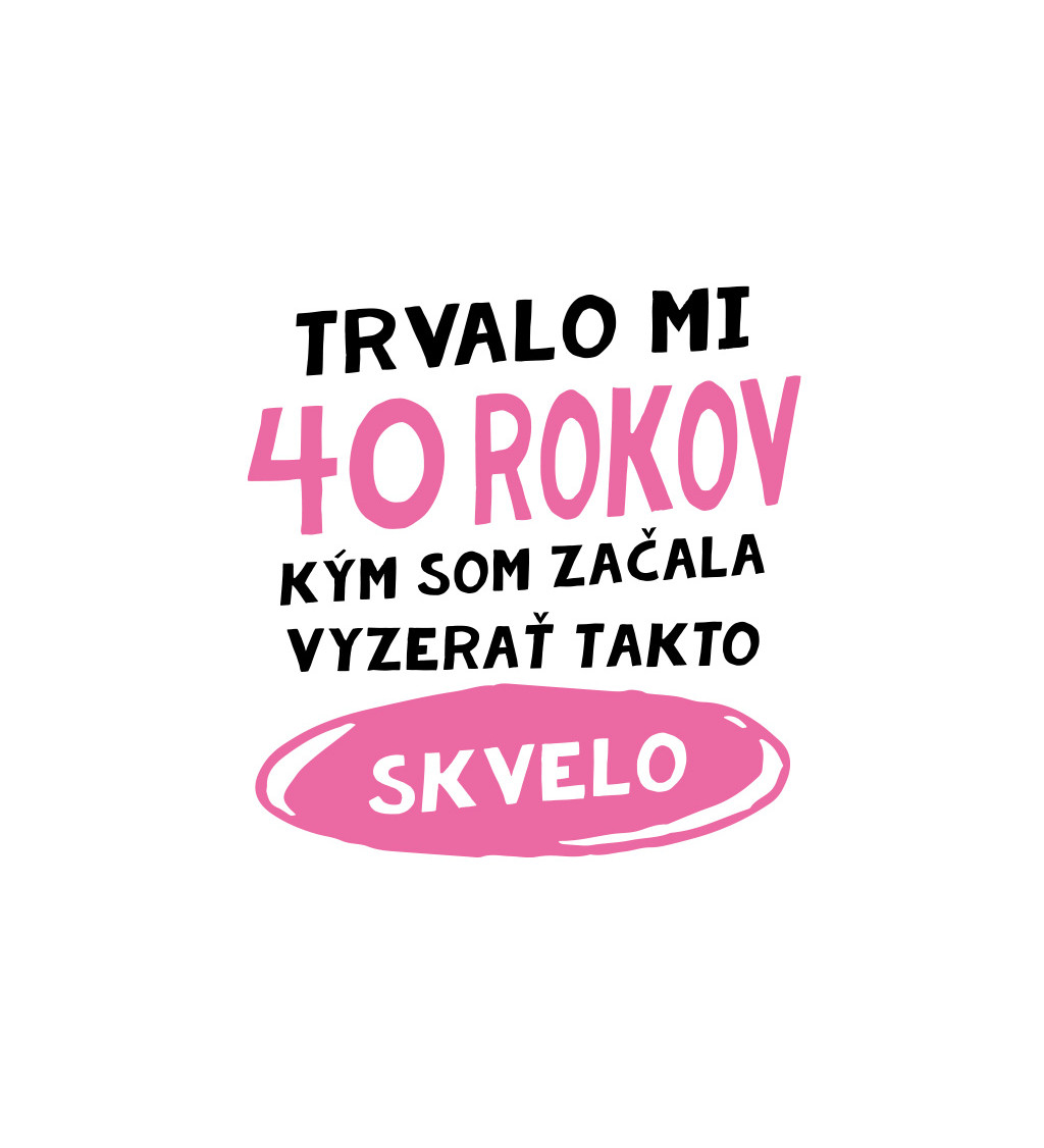 Dámske tričko biele - Trvalo mi 40 rokov