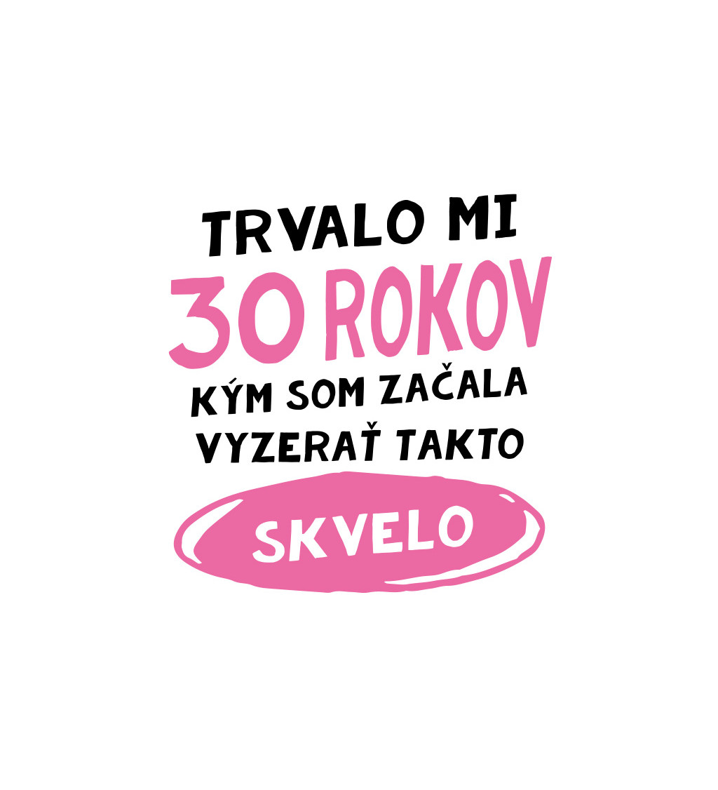 Dámske tričko biele - Trvalo mi 30 rokov