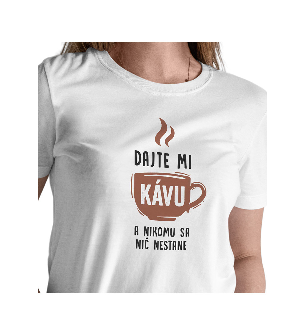 Dámske tričko biele - Dajte mi kávu a nikomu sa nič nestane