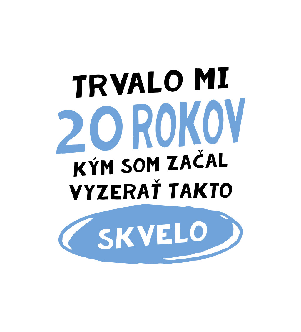 Pánske tričko biele - Trvalo mi 20 rokov kým som začal vyzerať takto skvelo