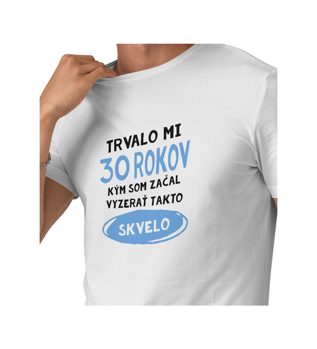 Pánske tričko biele - Trvalo mi 30 rokov kým som začal vyzerať takto skvelo