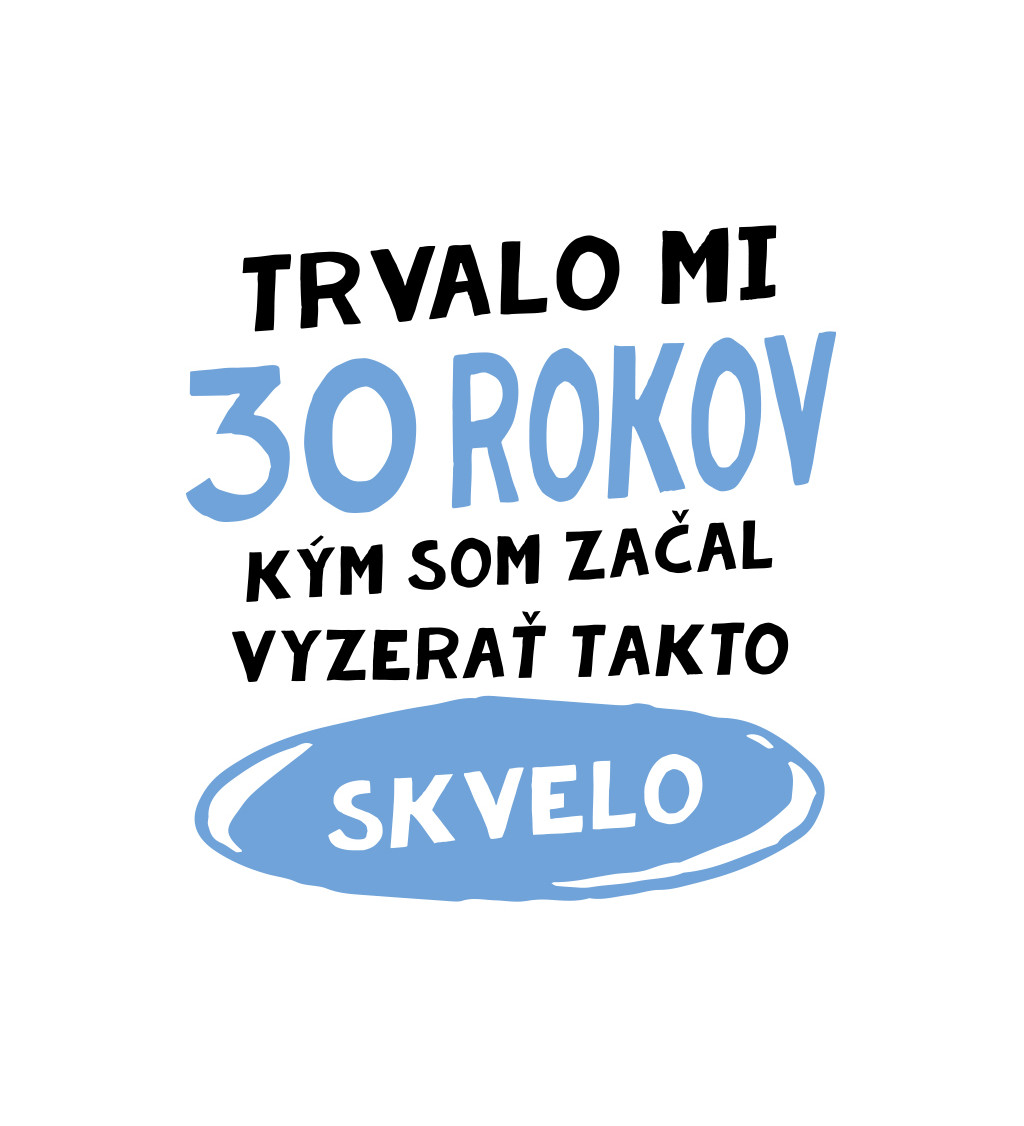 Pánske tričko biele - Trvalo mi 30 rokov kým som začal vyzerať takto skvelo