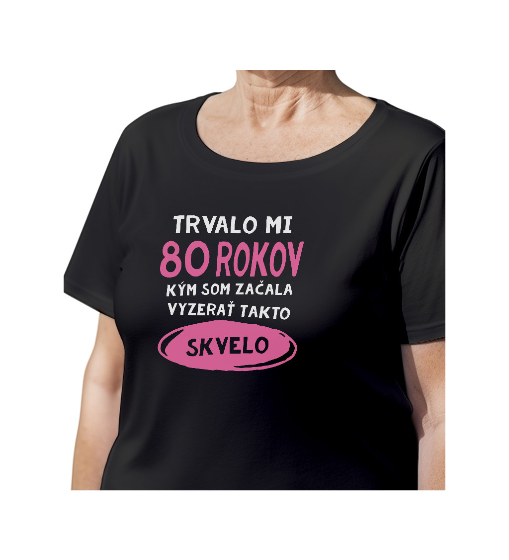 Dámske tričko čierne - Trvalo mi 80 rokov, kým som začala vyzerať takto skvelo