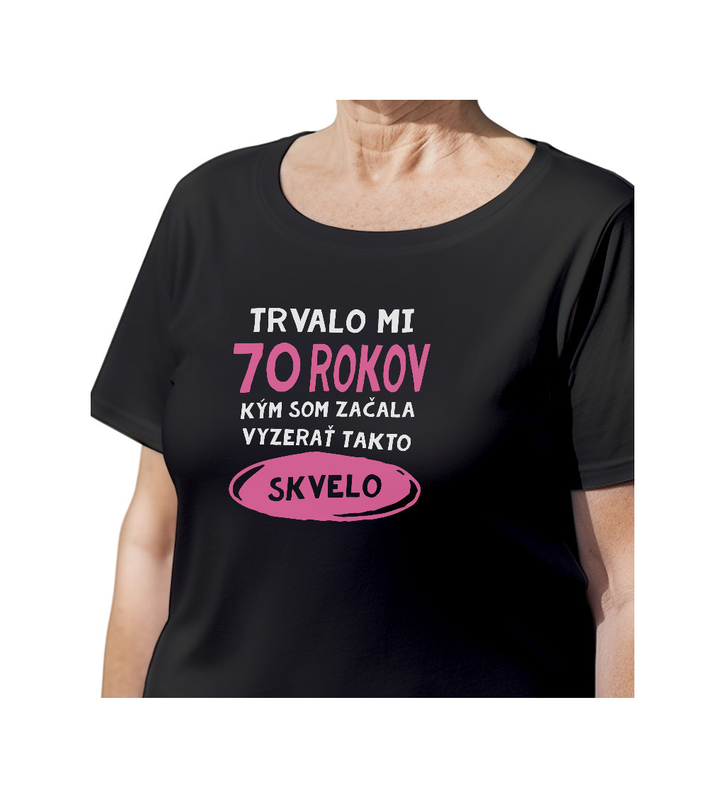 Dámske tričko čierne - Trvalo mi 70 rokov, kým som začala vyzerať takto skvelo