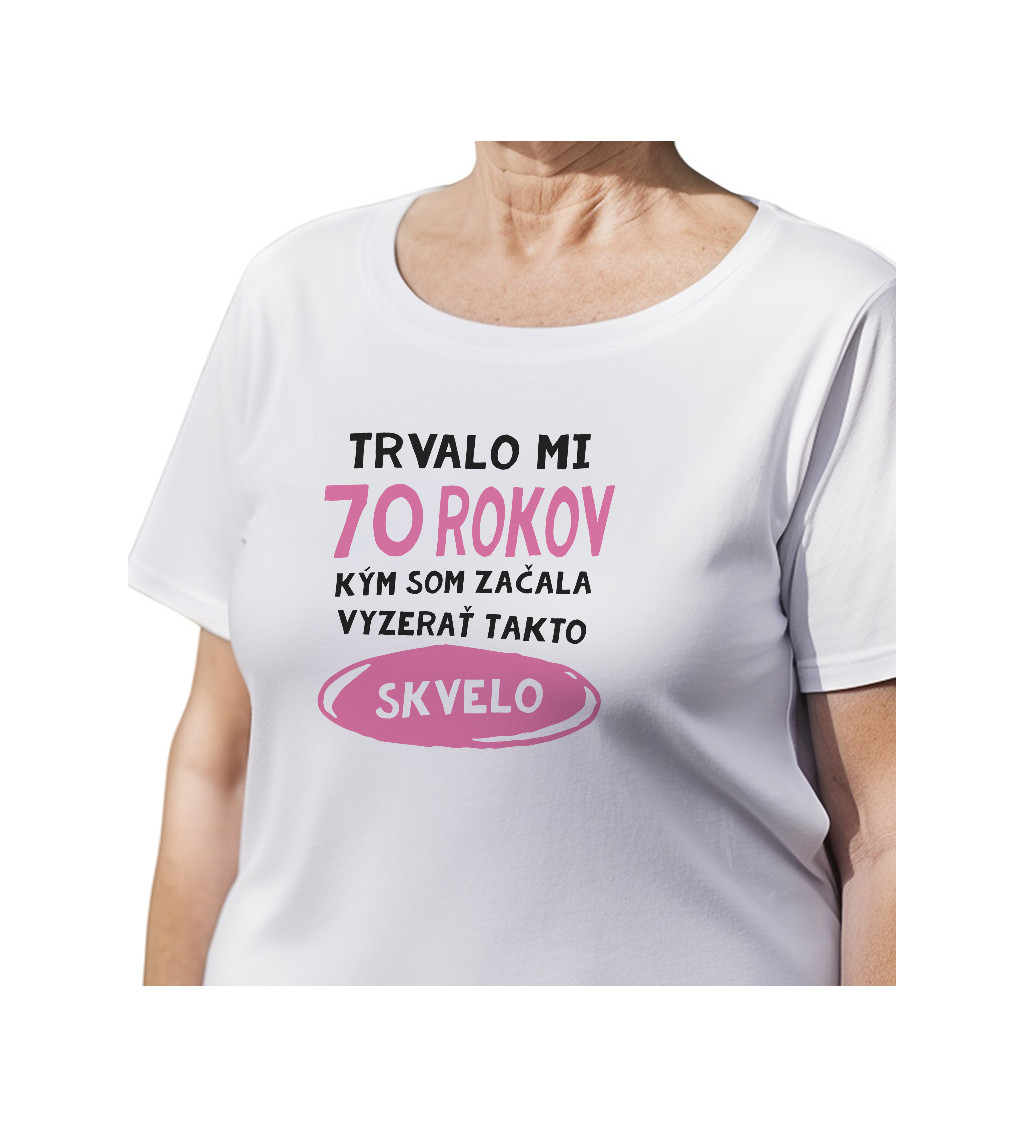 Dámske tričko biele - Trvalo mi 70 rokov kým som začala vyzerať takto skvelo