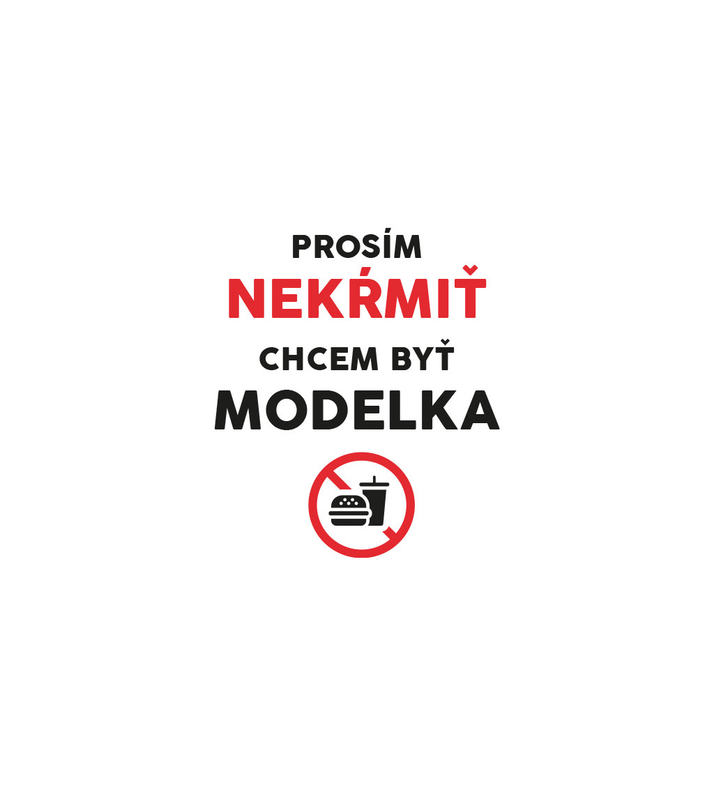 Dámske tričko biele - Nekŕmiť, chcem byť modelka