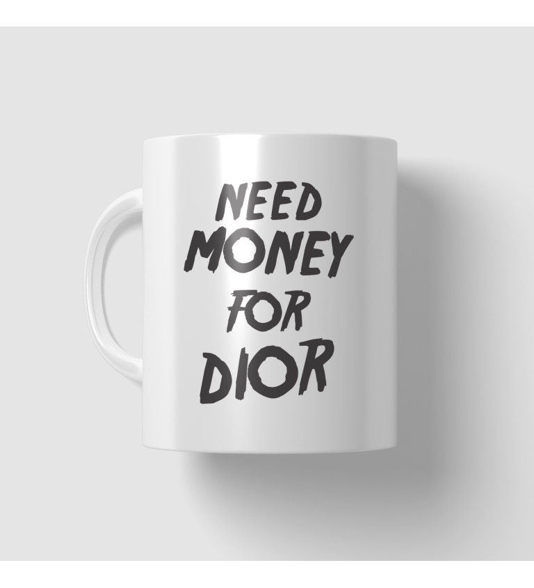 Hrnček Need money for Dior