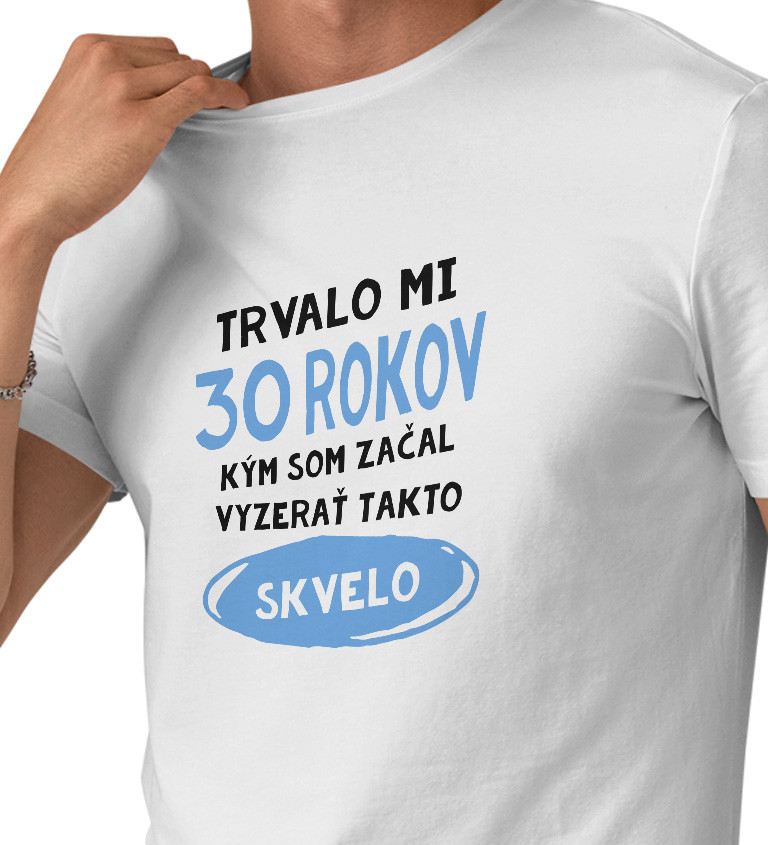 Pánske tričko biele - Trvalo mi 30 rokov kým som začal vyzerať takto skvelo