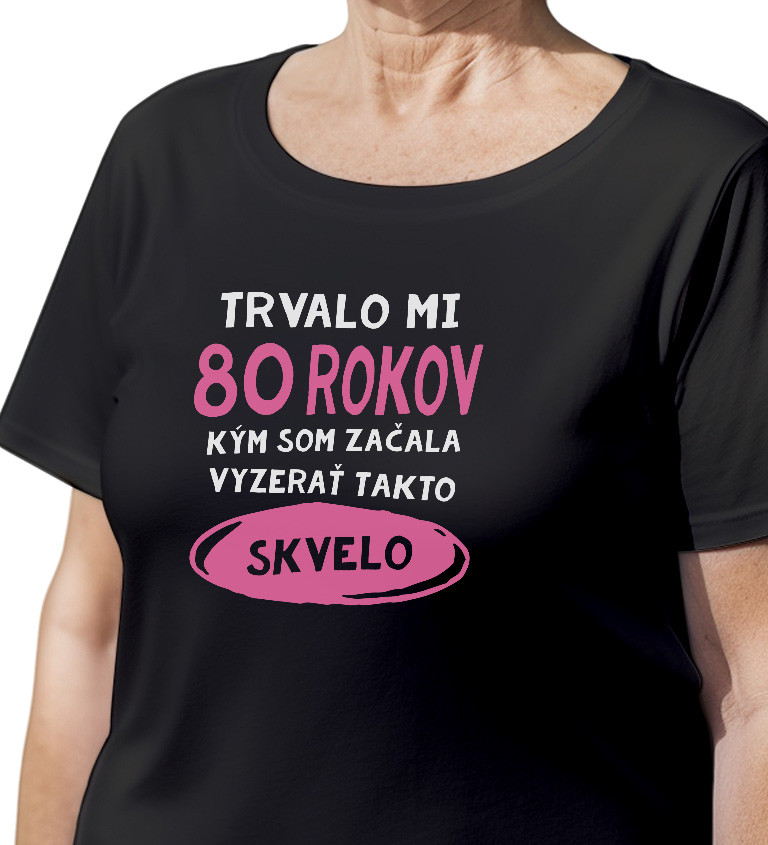 Dámske tričko čierne - Trvalo mi 80 rokov, kým som začala vyzerať takto skvelo